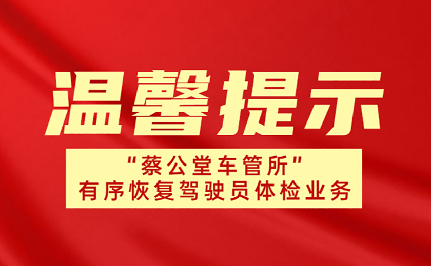 温馨提示：“蔡公堂车管所”驾驶员体检业务有序恢复啦！